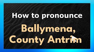 How to pronounce Ballymena, County Antrim