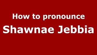 How to pronounce Shawnae Jebbia