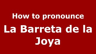 How to pronounce La Barreta De La Joya
