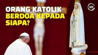 Orang Katolik Berdoa kepada Siapa?