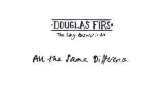 Douglas Firs - All The Same Difference