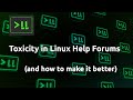 Toxicity in Linux Communities and Help Forums: A real (but solvable) problem Toxicity in Linux Communities and Help Forums: A real (but solvable) problem