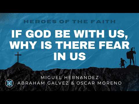 9.11.26 | If God Be With Us Why Is There Fear In Us | Miguel Hernandez Abraham Galvez & Oscar Moreno