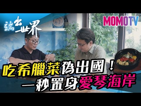 吃希臘菜偽出國！一秒置身愛琴海岸《端出世界》完整版