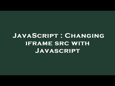 Javascript Changing Iframe Src With Javascript