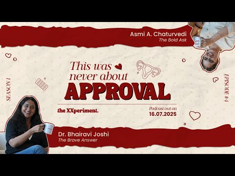The XXperiment. |Podcast| S01 Ep#4 THIS WAS NEVER ABOUT APPROVAL| Dr. Bhairavi Joshi