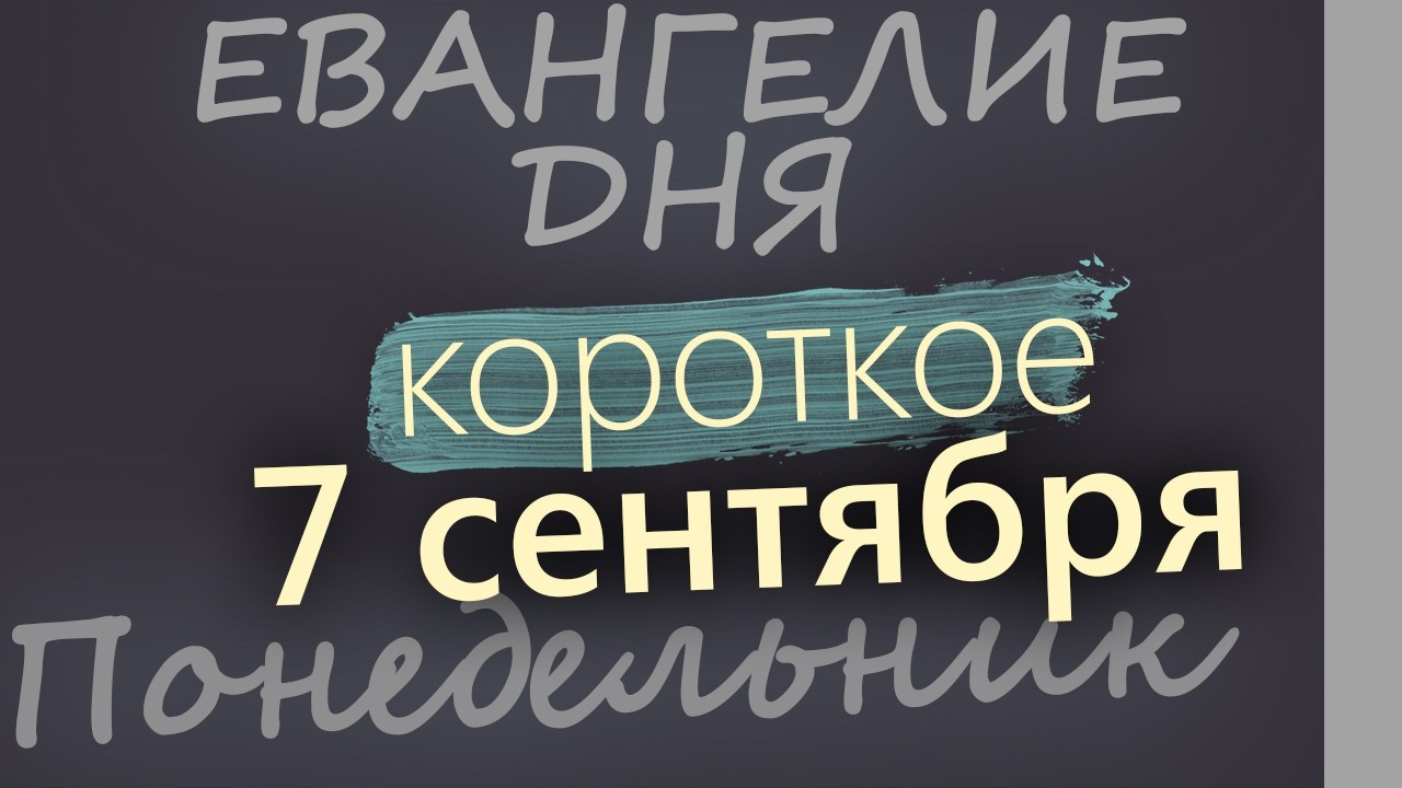 7 сентября Понедельник Евангелие дня 2026 короткое!