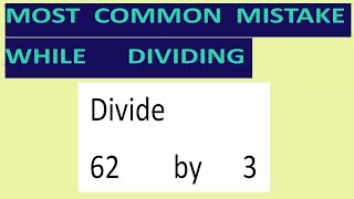 Divide    62        by      3     Most   common  mistake  while   dividing