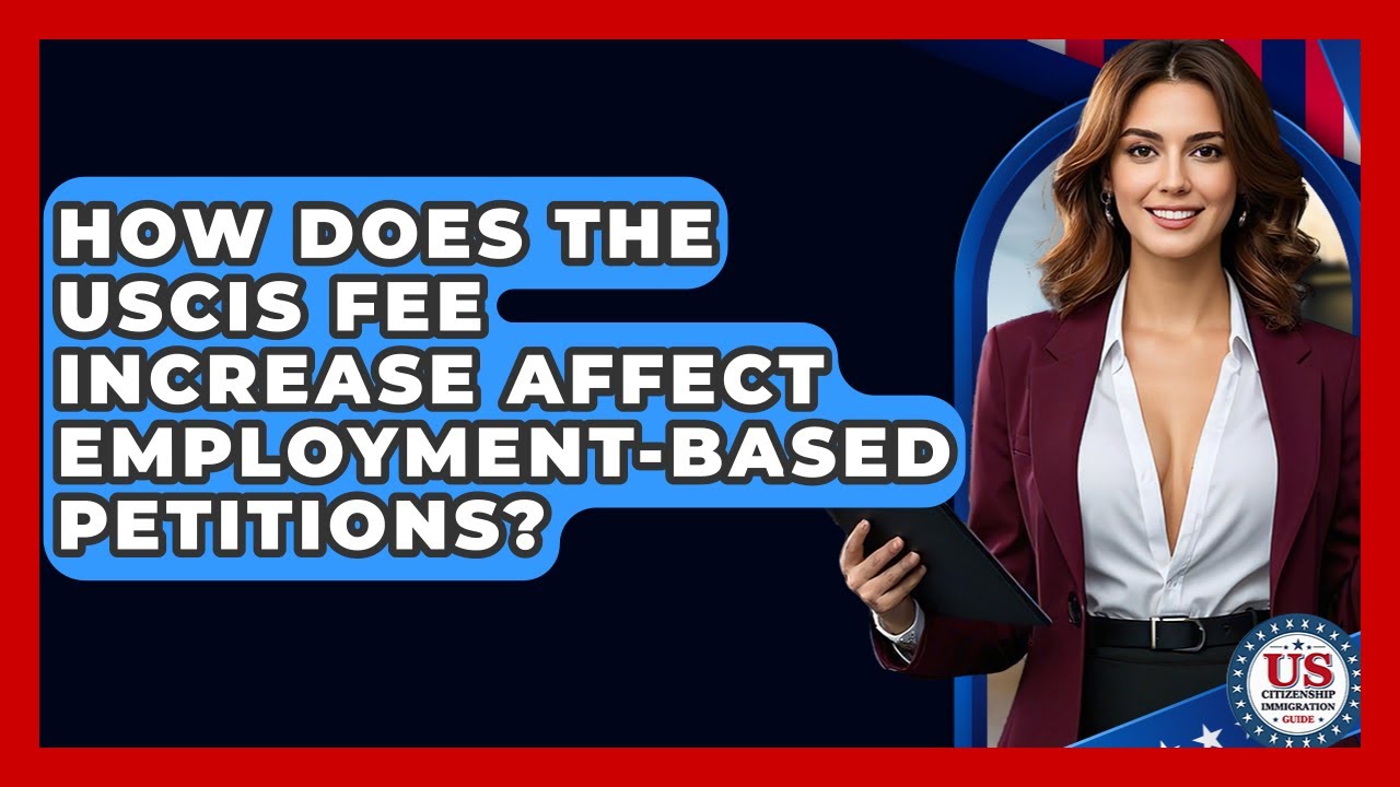 How Does The USCIS Fee Increase Affect Employment-based Petitions?