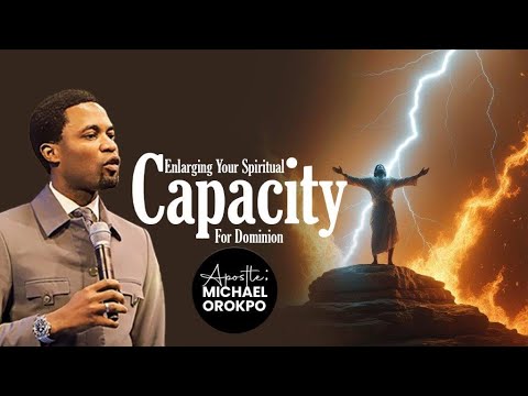 Enlarging Your Spiritual Capacity For Dominion | Apostle Michael Orokpo