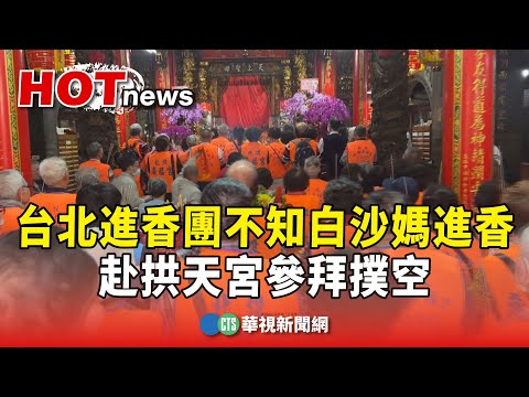 台北進香團不知白沙媽進香　赴拱天宮參拜撲空