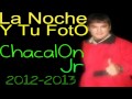 ChacalOn Jr La Noche Y Tu Foto HD Audio Primicia 2012 2013