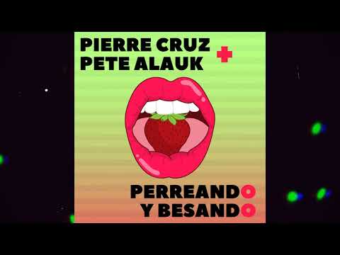 Pierre Cruz, Pete Alauk - Perreando y Besando