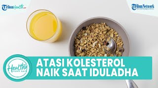 Takut Kolesterol Naik saat Iduladha?, Begini Cara Atasinya dengan Konsumsi Makanan Sehat