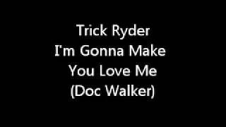 Trick Ryder   Im Gonna Make You Love Me Doc Walker