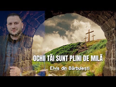 Elvis din Bărbulești - Ochii tai sunt plini de mila