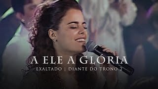 A Ele a Glória | DVD Exaltado | Diante do Trono