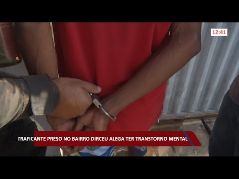 Traficante é preso no bairro Dirceu e alega ter transtornos mentais 24 02 2021