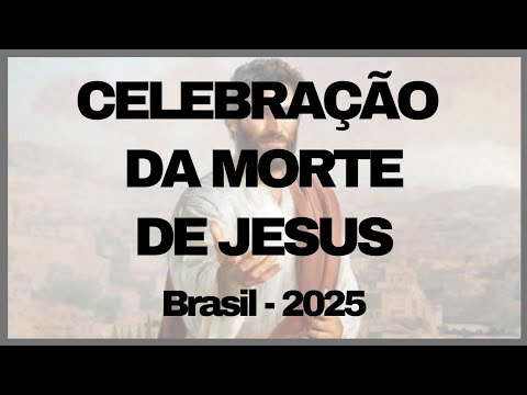 CELEBRAÇÃO  DA MORTE DE JESUS - BRASIL 2025