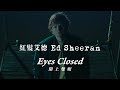 紅髮艾德 Ed Sheeran Eyes Closed 閉上雙眼 華納官方中字版