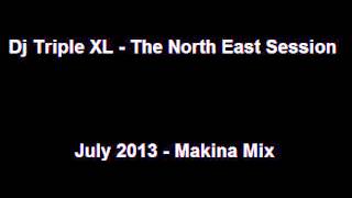 Dj Triple XL - The North East Session - July 2013 - Makina Mix