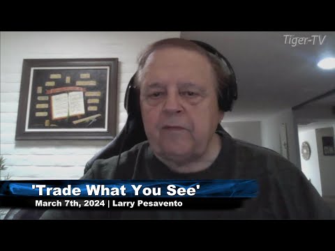 March 7th, Trade What You See with Larry Pesavento on TFNN - 2024