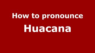 How to pronounce Huacana