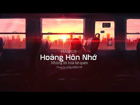 Mashup HOÀNG HÔN NHỚ x NHỮNG LỜI HỨA BỎ QUÊN - CHÂU ĐẶNG HỘI