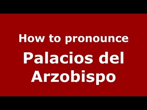 How to pronounce Palacios del Arzobispo (Spanish/Spain) - PronounceNames.com