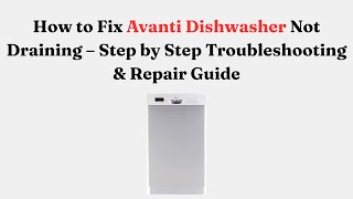 Fix Avanti Dishwasher Not Draining - Step by Step Troubleshooting & Repair Guide