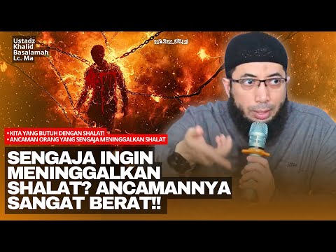 Inilah Ancaman Orang yang Meninggalkan Shalat Secara Sengaja! | Ustadz Khalid Basalamah