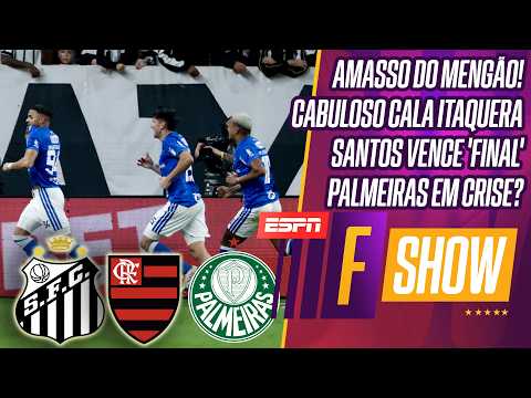 FLAMENGO AMASSA | CRUZEIRO MISTO CALA ITAQUERA | SANTOS VENCE 'FINAL' E CRISE NO PALMEIRAS? | F SHOW