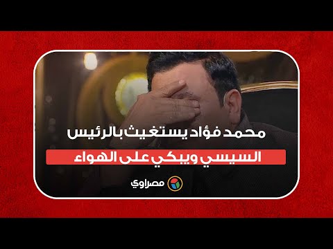 محمد فؤاد يستغيث بالرئيس السيسي ويبكي على الهواء.. ما القصة؟