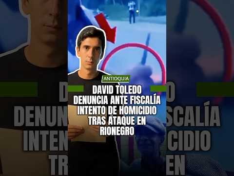 David Toledo denuncia ante la Fiscalía intento de homicidio tras ataque en Rionegro