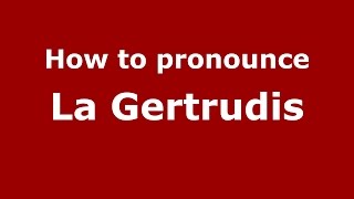 How to pronounce La Gertrudis