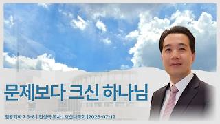 문제보다 크신 하나님 | 열왕기하 7:3-8 | 전성국 목사 | 호산나교회 | 2026-07-12
