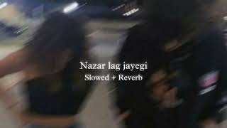 Nazar lag jayegi (slowed + reverb)