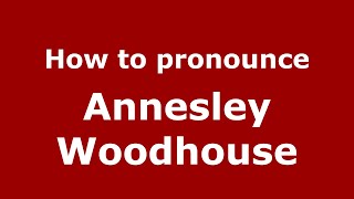 How to pronounce Annesley Woodhouse