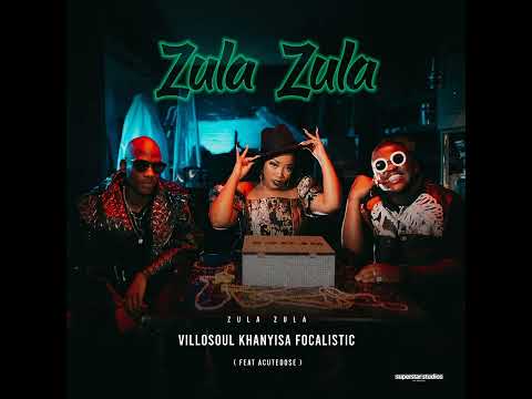 Zula Zula (Hub Way) &middot; Villosoul &middot; Acutedose &middot; Khanyisa &middot; Focalistic