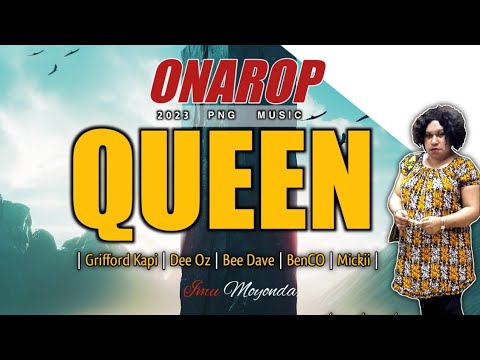 Onarop Queen 2023 ~ Bee Dave | Grifford Kapi | De-oz | BenCo | Micki~ 2023 Offical PNG Latest Music