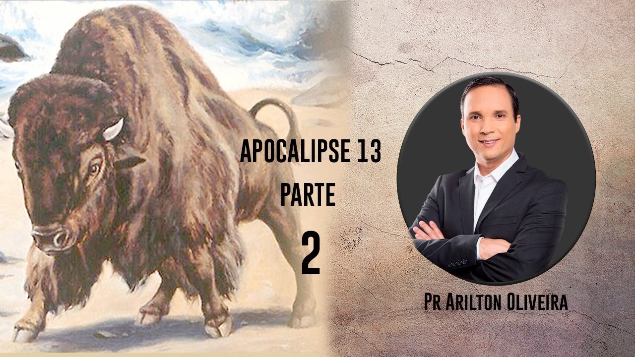 APOCALIPSE 13 - PARTE 2 / BESTA DA TERRA / PR. ARILTON