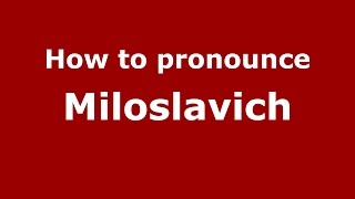 How to pronounce Miloslavich