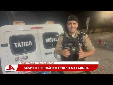Divinópolis: Suspeito de tráfico é preso na Lajinha