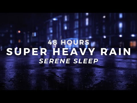 Heavy Rain Sleep FAST - 48 Hours Super Heavy Rain to Stop Insomnia