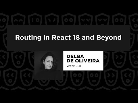 Routing in React 18 and Beyond  – Delba de Oliveira, React Summit 2022