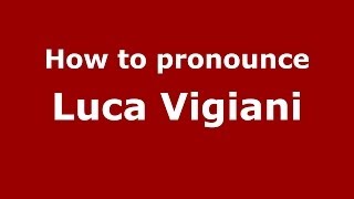 How to pronounce Luca Vigiani