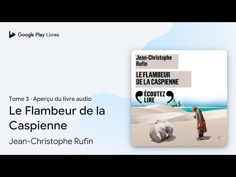 Le Flambeur de la Caspienne, tome 3 de Jean-Christophe Rufin · Extrait du livre audio