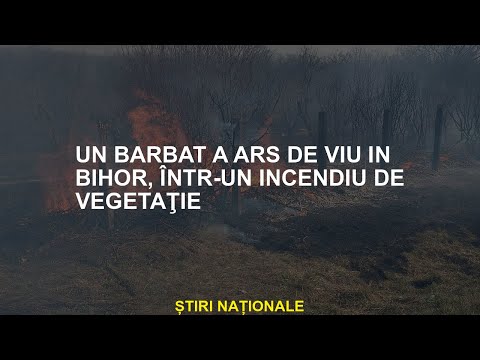 Un bărbat este ars de viu de incendiul de vegetație în Bihor