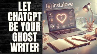 How to Use the InstaLove Ghost Writer GPT | Write a Romance Book with ChatGPT Step-by-Step
