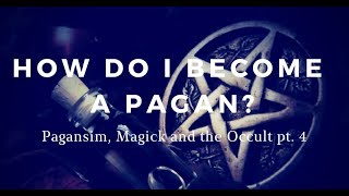 How Do I Become A Pagan? - Paganism, Magick and the Occult Pt. 4